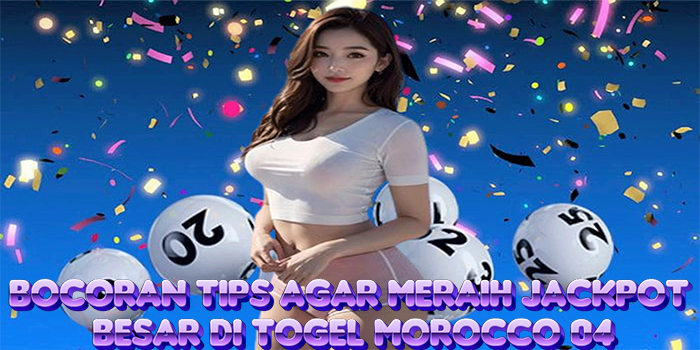 Bocoran Tips Agar Meraih Jackpot Besar di Togel Morocco 04