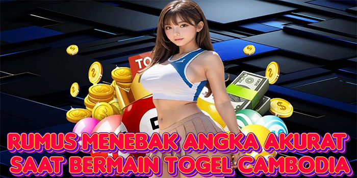 Rumus Menebak Angka Akurat Saat Bermain Togel Cambodia