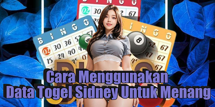 Cara Menggunakan Data Togel Sidney Untuk Menang